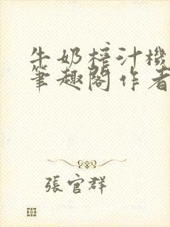 牛奶榨汁机po笔趣阁作者