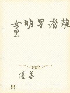 女明星潜规则之皇