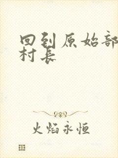 回到原始部落当村长