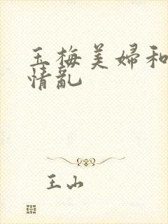 玉梅美妇和公的情乱