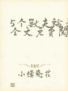 5个兽夫轮番宠全文免费阅读笔趣阁