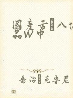 国产舌乚八伦偷品W中