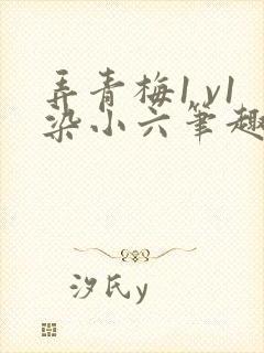 弄青梅1 v1染小六笔趣阁