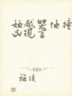 她越哭他撞得越凶现言