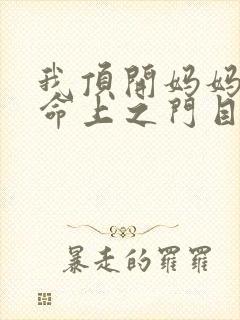 我顶开妈妈的生命上之门目录