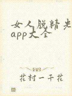 女人脱精光直播app大全