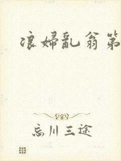 浪妇乱翁第六篇