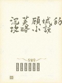 沉芙顾城的优质攻略小说