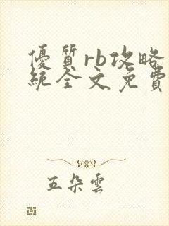 优质rb攻略系统全文免费阅读