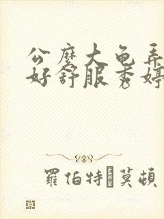 公么大龟弄得我好舒服秀婷