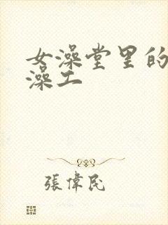 女澡堂里的男搓澡工