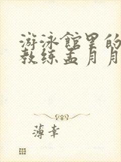 游泳馆里的两个教练孟月月