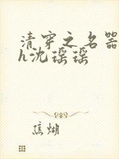 清穿之名器尤物h沈瑶瑶