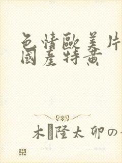 色情欧美片午夜国产特黄