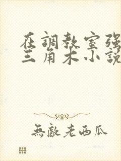 在调教室强迫坐三角木小说