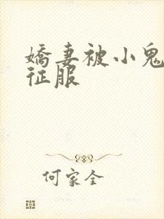 娇妻被小鬼巨茎征服