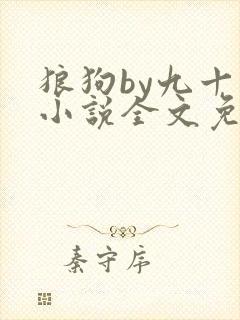 狼狗by九十千小说全文免费阅读无弹窗笔趣