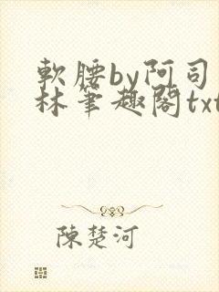 软腰by阿司匹林笔趣阁txt