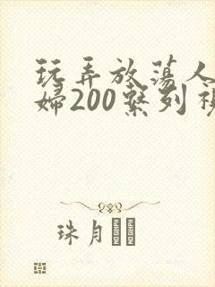 玩弄放荡人妻少妇200系列视频