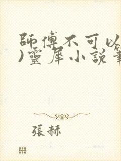 师傅不可以(限)灵犀小说笔趣阁