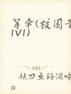 等伞(校园骨科1V1)