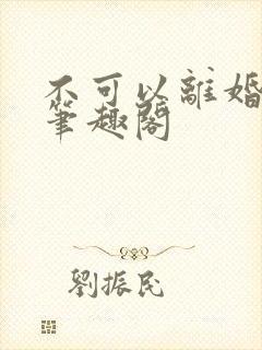 不可以离婚by笔趣阁