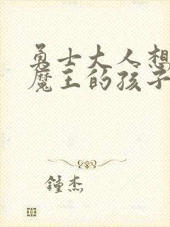 勇士大人想怀上魔王的孩子