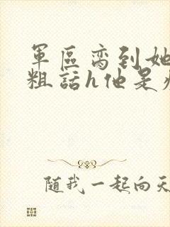 军区脔到她哭h粗话h他是疯批