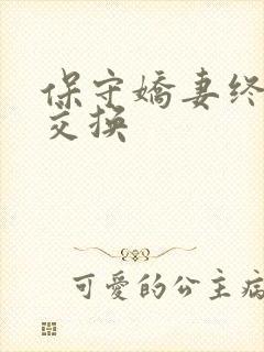 保守娇妻终于被交换