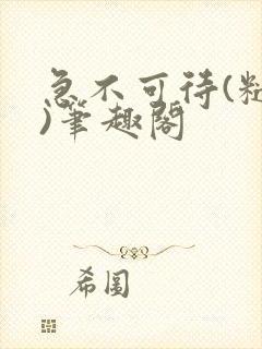 急不可待(糙汉)笔趣阁