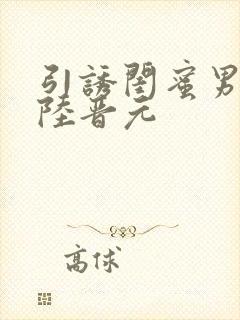 引诱闺蜜男友h陆晋元