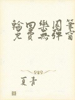 轮回乐园笔趣阁免费无弹窗