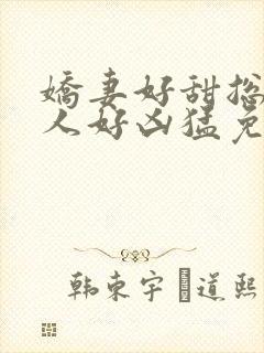 娇妻好甜总裁大人好凶猛免费小说