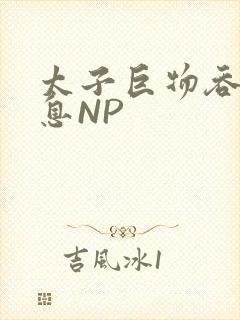 太子巨物吞吐喘息NP