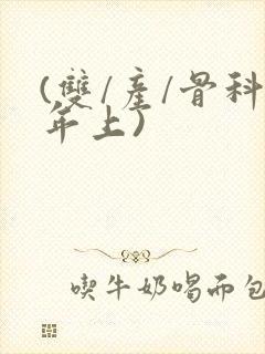 (双/产/骨科年上)