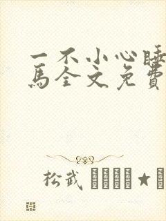 一不小心睡了竹马全文免费阅读