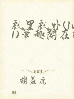 戏里戏外(1v1)笔趣阁在线阅读一叶孤舟