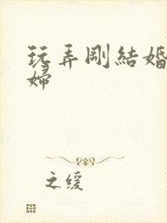 玩弄刚结婚的少妇