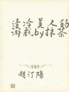 清冷美人的神奇游戏by抹茶冰沙