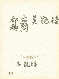 都市美艳后宫笔趣阁