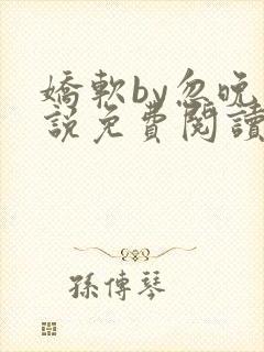 娇软by忽晚小说免费阅读