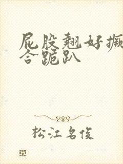 屁股翘好撅高迎合跪趴