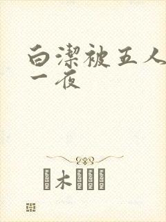 白洁被五人糟蹋一夜