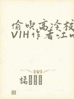 偷吃高冷校草1V1H作者江雨