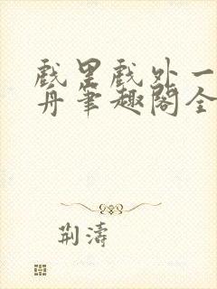 戏里戏外一叶孤舟笔趣阁全文