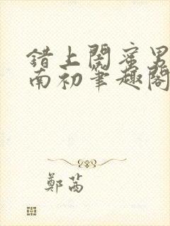 错上闺蜜男友沈南初笔趣阁