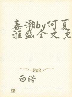 春潮by何夏江淮盛全文免费阅读笔趣阁