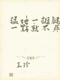 猛地一挺腿再开一点就不疼