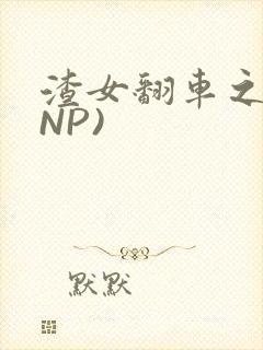 渣女翻车之后(NP)