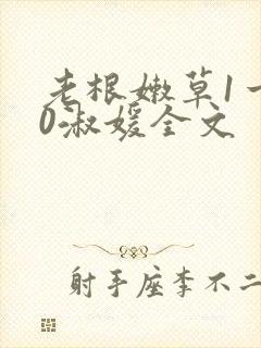 老根嫩草1一40淑媛全文